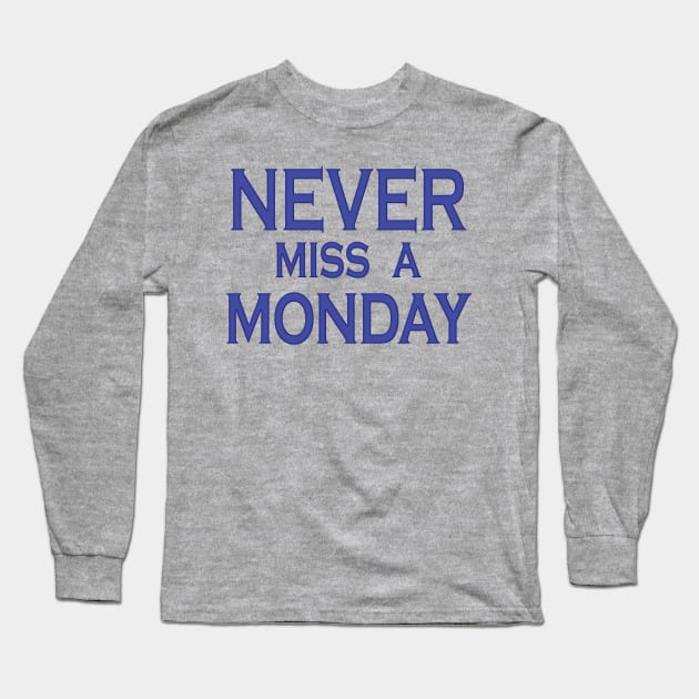 Never Miss a Monday Long Sleeve T-Shirt by PhraseyFashion